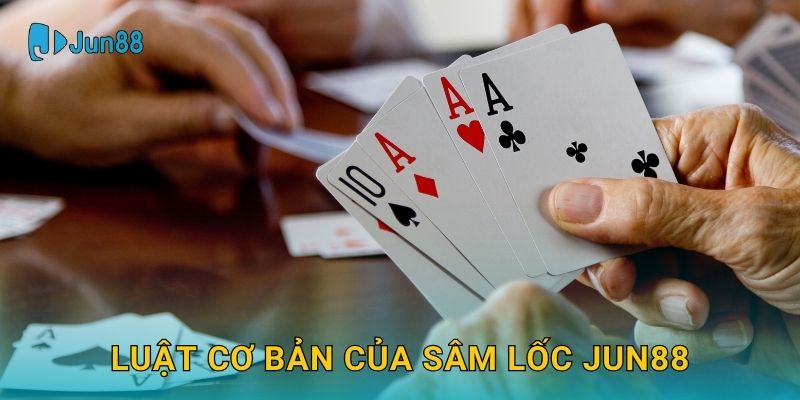Sâm Lốc Jun88 và chiến thuật chặn bài thông minh 2 Luật cơ bản của Sâm Lốc Jun88