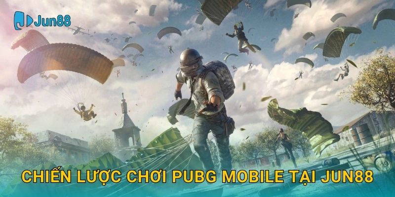 Chiến lược chơi PUBG Mobile tại Jun88
