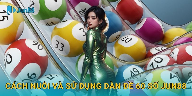 Cách nuôi và sử dụng Dàn đề 60 số Jun88