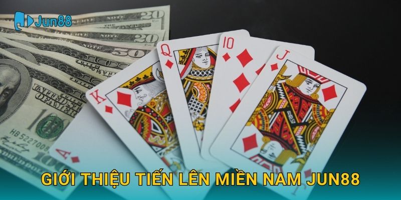 Tiến Lên Miền Nam Jun88 và chiến thuật chơi hiệu quả 2 Giới thiệu Tiến Lên Miền Nam Jun88