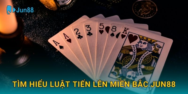 Tiến Lên Miền Bắc Jun88 và cách chơi chuyên nghiệp 2 Tìm hiểu luật Tiến Lên Miền Bắc Jun88