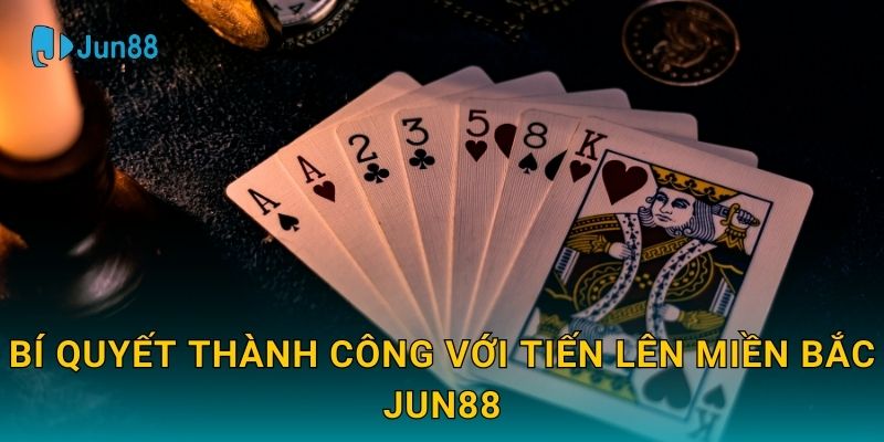 Tiến Lên Miền Bắc Jun88 và cách chơi chuyên nghiệp 3 Bí quyết thành công với Tiến Lên Miền Bắc Jun88